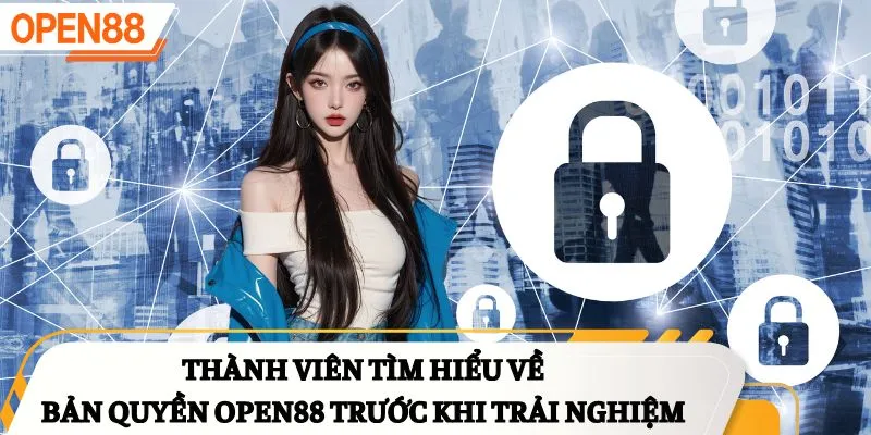 Thành viên tìm hiểu về bản quyền OPEN88 trước khi trải nghiệm